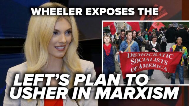 Wheeler EXPOSES Left’s Plan To Usher In Marxism